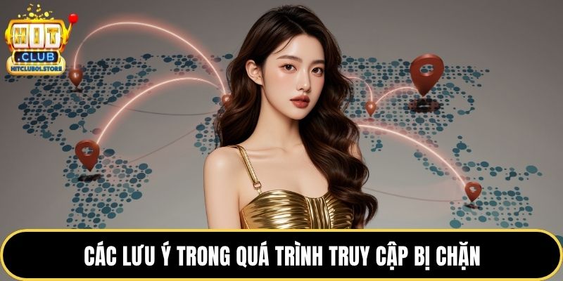 Các lưu ý trong quá trình truy cập bị chặn