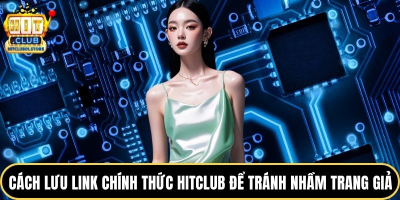 Cách lưu link chính thức HITCLUB để tránh nhầm trang giả