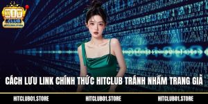 Cách lưu link chính thức HITCLUB để tránh nhầm trang giả