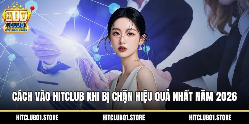 Cách vào HITCLUB khi bị chặn