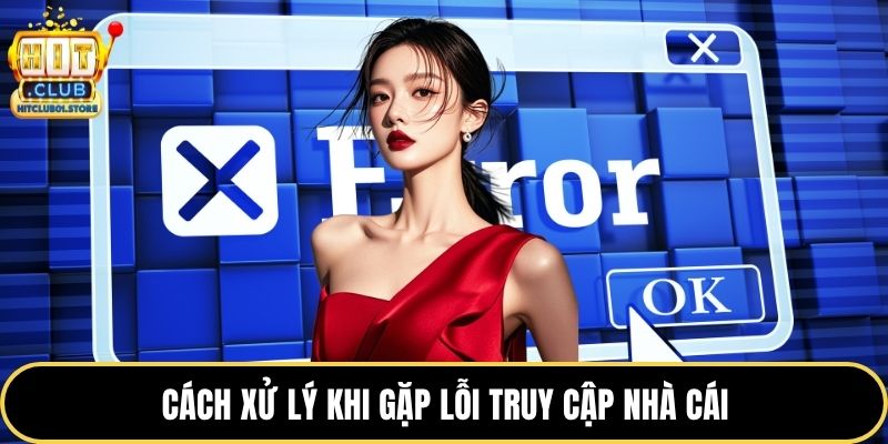 Cách xử lý khi gặp lỗi truy cập nhà cái