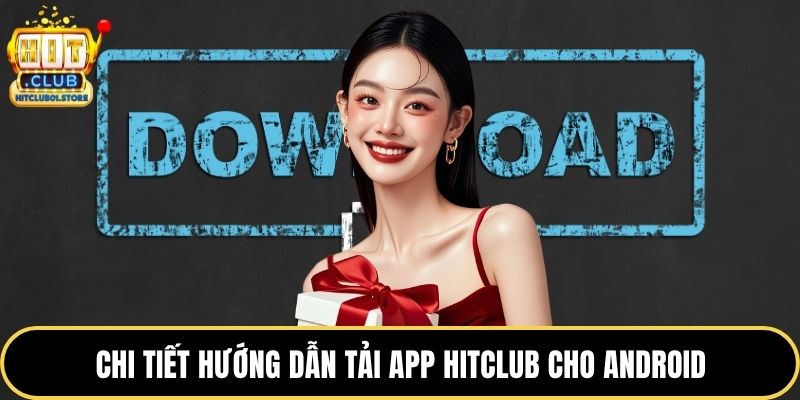 Chi tiết hướng dẫn tải app HITCLUB cho Android