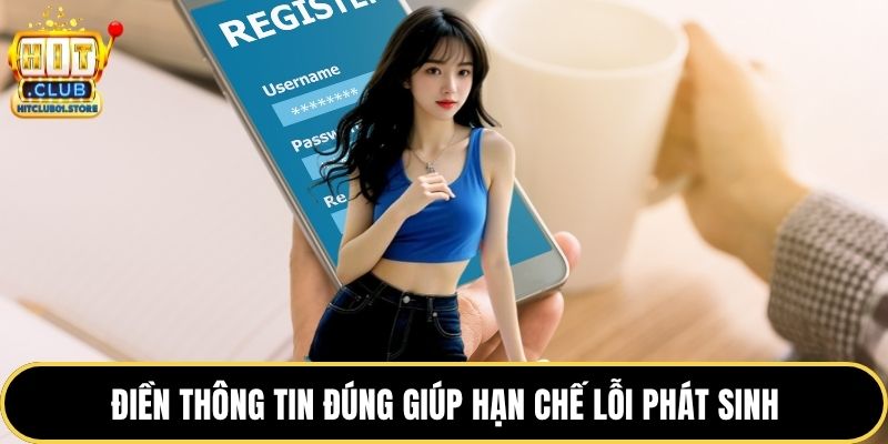 Điền thông tin đúng giúp hạn chế lỗi phát sinh