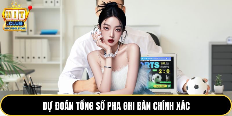 Dự đoán tổng số pha ghi bàn chính xác