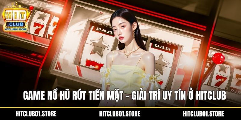 Game Nổ Hũ Rút Tiền Mặt