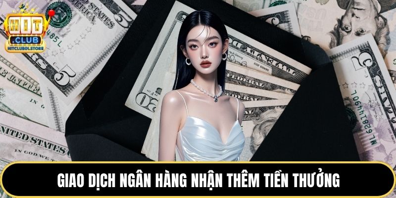 Giao dịch ngân hàng nhận thêm tiền thưởng