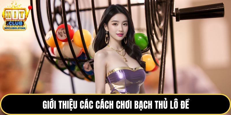 Giới thiệu các cách chơi bạch thủ lô đề
