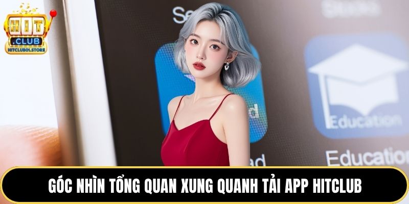 Góc nhìn tổng quan xung quanh tải app HITCLUB