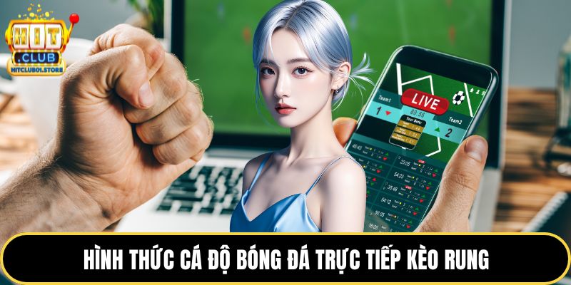 Hình thức cá độ bóng đá trực tiếp kèo rung