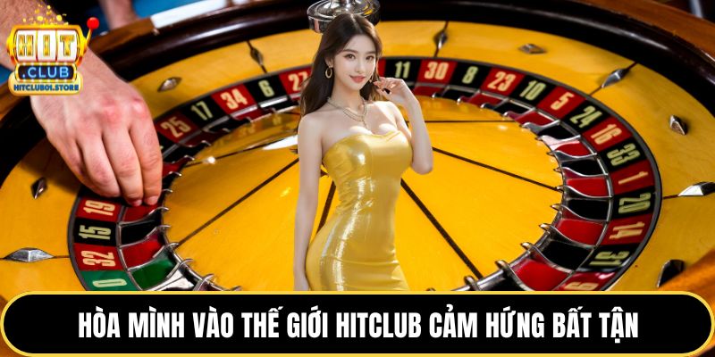 Hòa mình vào thế giới HITCLUB cảm hứng bất tận