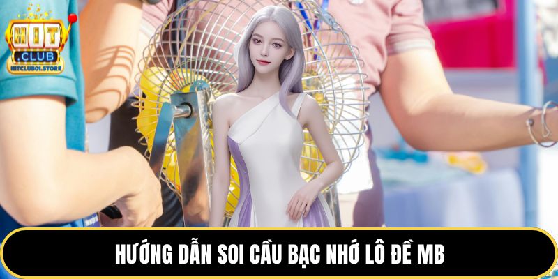 Hướng dẫn soi cầu bạc nhớ lô đề MB