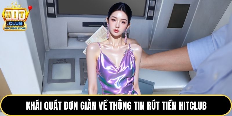 Khái quát đơn giản về thông tin rút tiền HITCLUB