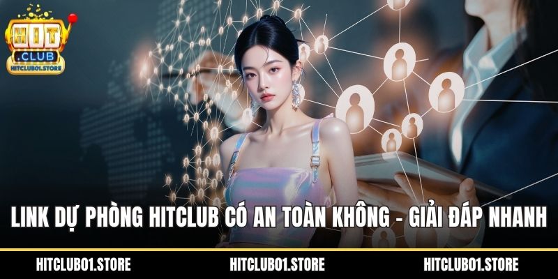 Link dự phòng HITCLUB có an toàn không