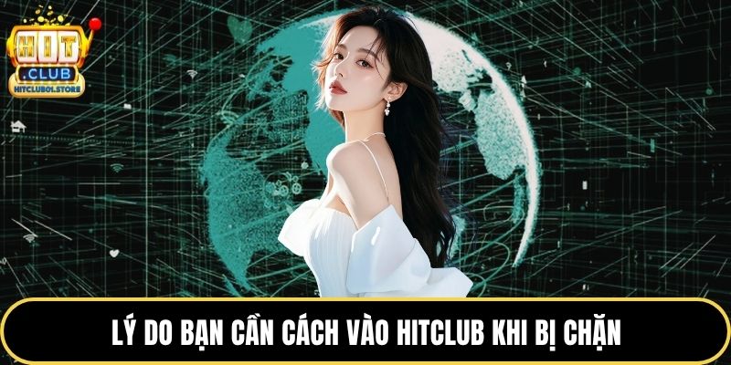 Lý do bạn cần cách vào HITCLUB khi bị chặn