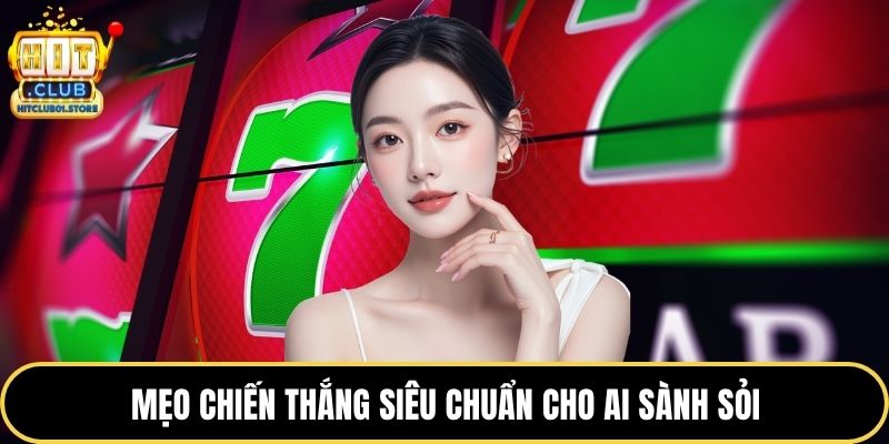 Mẹo chiến thắng siêu chuẩn cho ai sành sỏi