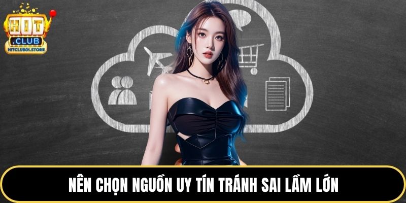Nên chọn nguồn uy tín tránh sai lầm lớn