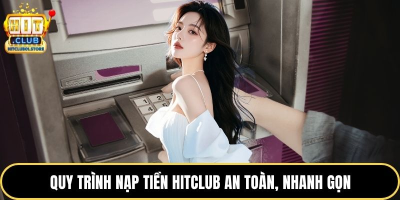 Quy trình nạp tiền HITCLUB an toàn, nhanh gọn