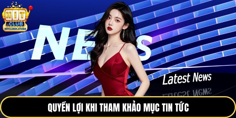 Quyền lợi khi tham khảo mục tin tức