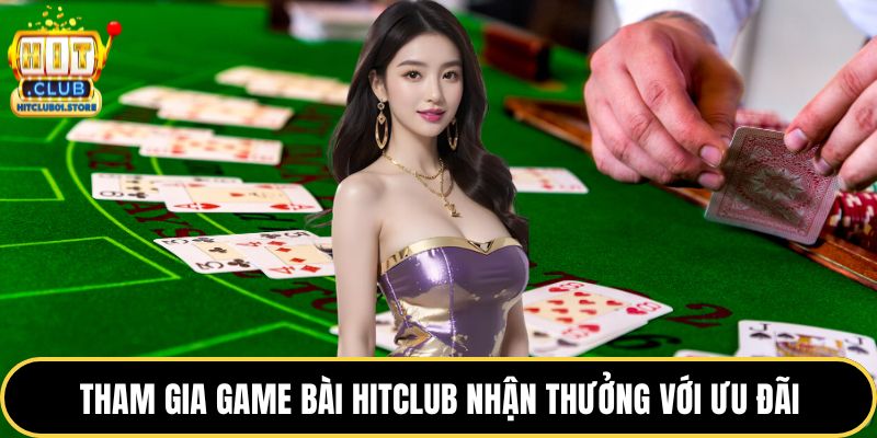 Tham gia game bài HITCLUB nhận thưởng với ưu đãi
