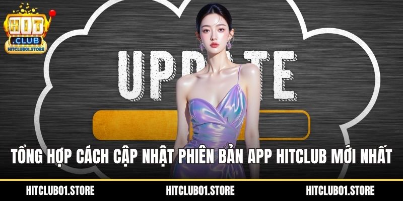 Cách cập nhật phiên bản app HITCLUB mới nhất