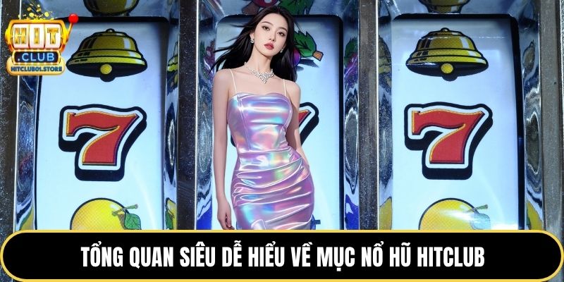 Tổng quan siêu dễ hiểu về mục nổ hũ HITCLUB