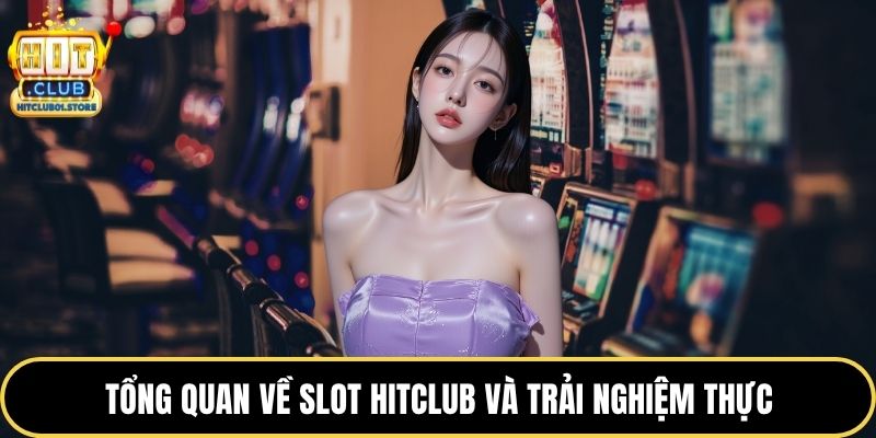 Tổng quan về slot HITCLUB và trải nghiệm thực