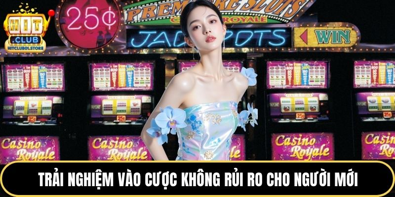 Trải nghiệm vào cược không rủi ro cho người mới