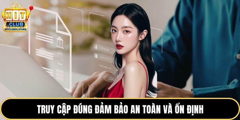 Truy cập đúng đảm bảo an toàn và ổn định